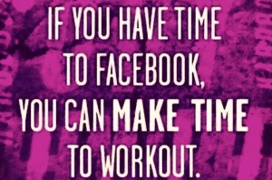 If You Have Time To Facebook You Have Time to Workout